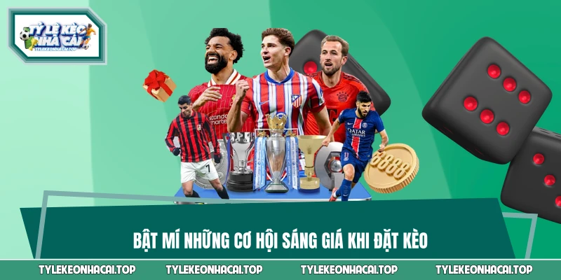 Bật mí những cơ hội sáng giá khi đặt kèo