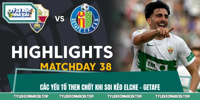 Các yếu tố then chốt khi soi kèo Elche - Getafe