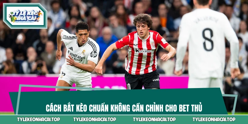 Cách bắt kèo chuẩn không cần chỉnh cho bet thủ