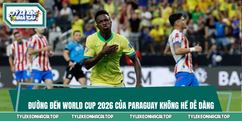 Đường đến World Cup 2026 của Paraguay không hề dễ dàng