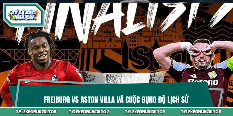 Freiburg vs Aston Villa và cuộc đụng độ lịch sử
