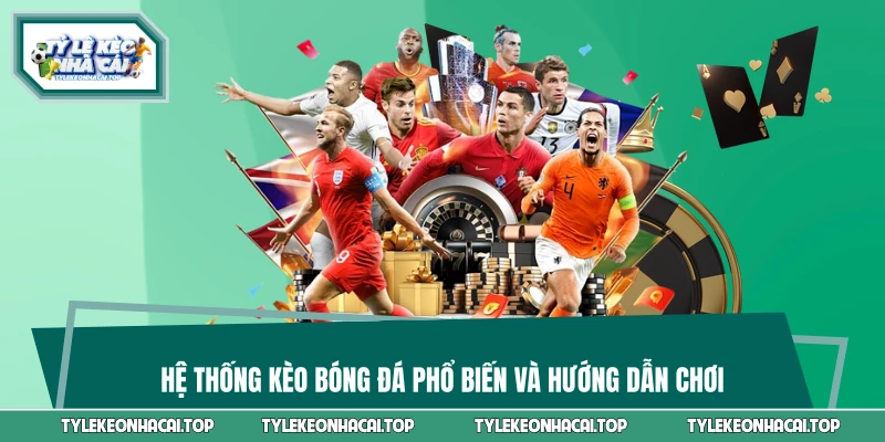 Hệ thống kèo bóng đá phổ biến và hướng dẫn chơi