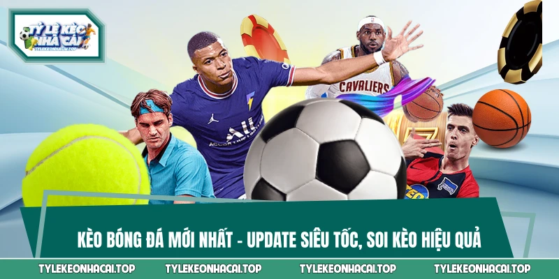 Kèo Bóng Đá Mới Nhất - Update Siêu Tốc, Soi Kèo Hiệu Quả