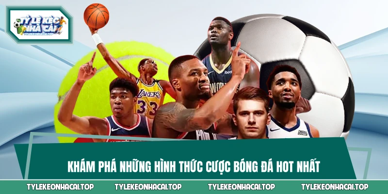 Khám phá những hình thức cược bóng đá Hot nhất