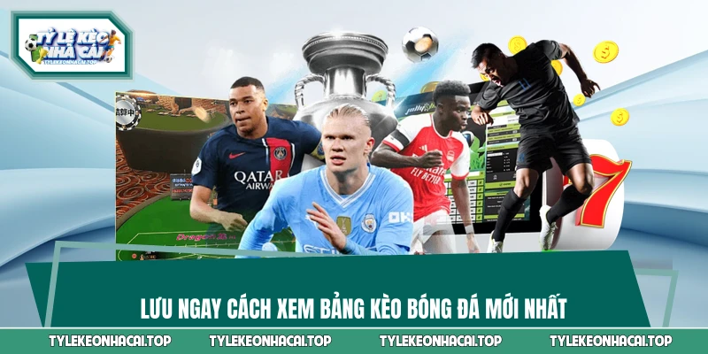 Lưu ngay cách xem bảng kèo bóng đá mới nhất