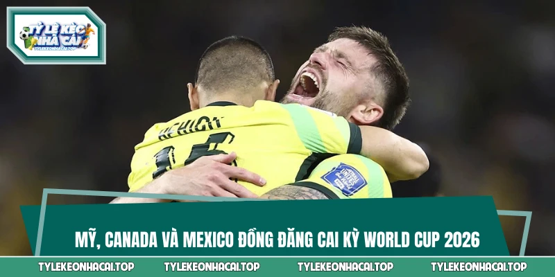 Mỹ, Canada và Mexico đồng đăng cai kỳ World Cup 2026