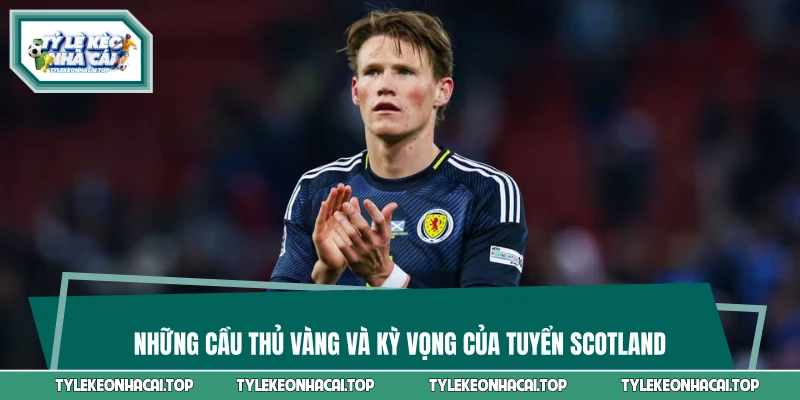 Những cầu thủ vàng và kỳ vọng của tuyển Scotland