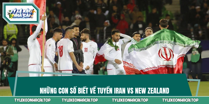 Những con số biết về tuyển Iran vs New Zealand