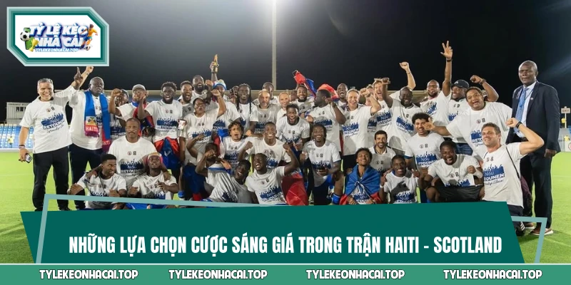 Những lựa chọn cược sáng giá trong trận Haiti - Scotland