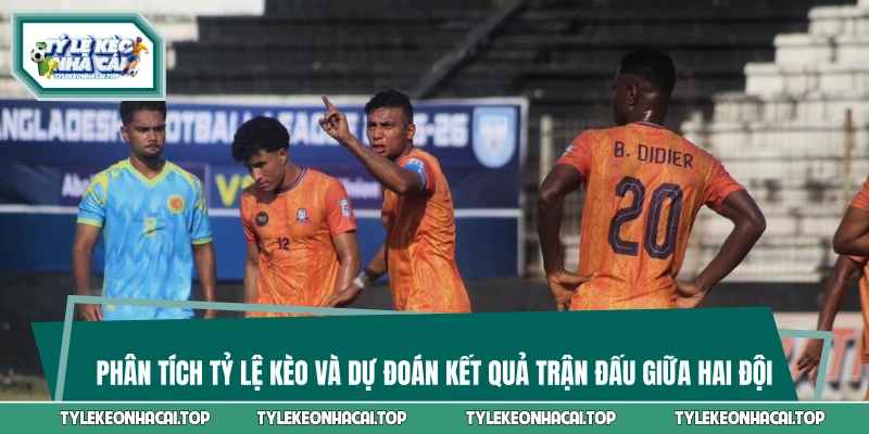 Phân tích tỷ lệ kèo và dự đoán kết quả trận đấu giữa hai đội