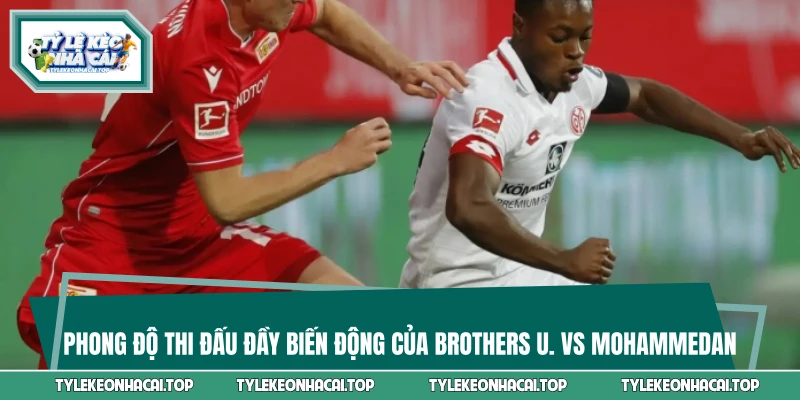 Phong độ thi đấu đầy biến động của Brothers U. vs Mohammedan