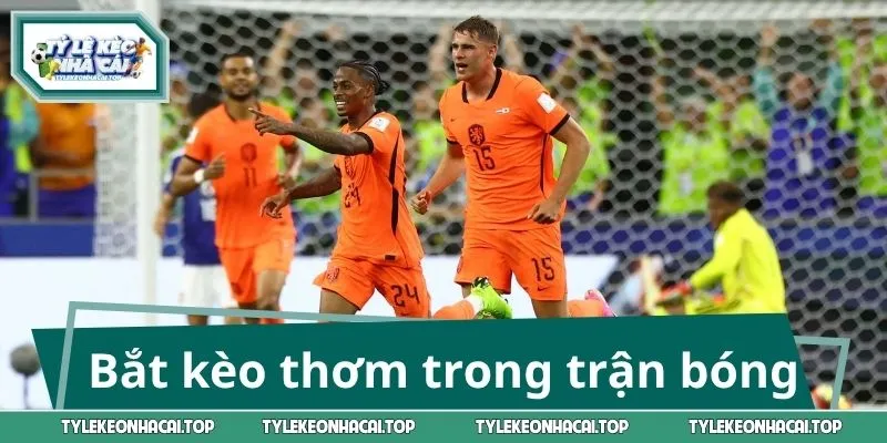 Bắt kèo thơm trong trận bóng