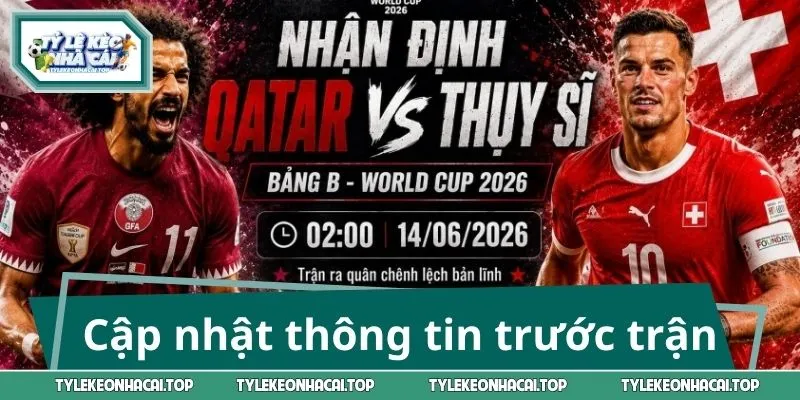 Cập nhật thông tin trước trận Qatar vs Thụy Sĩ