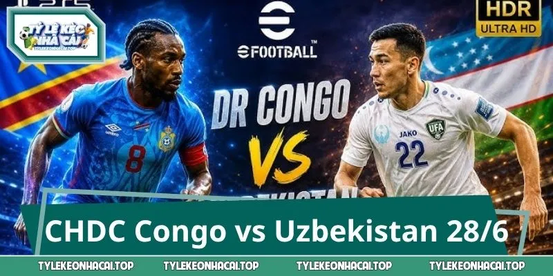 CHDC Congo vs Uzbekistan 06:30 28/6: Chốt Kèo Sáng Nhất