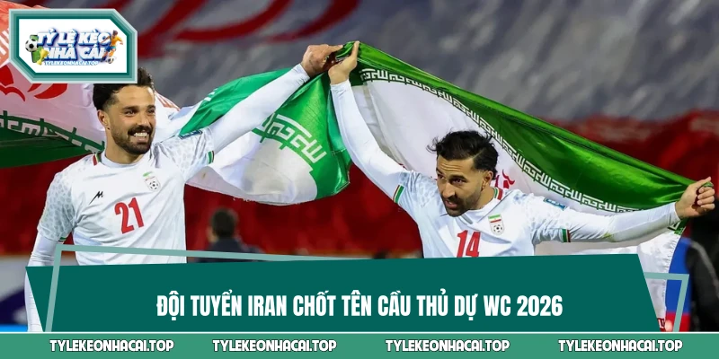 Đội tuyển Iran chốt tên cầu thủ dự WC 2026