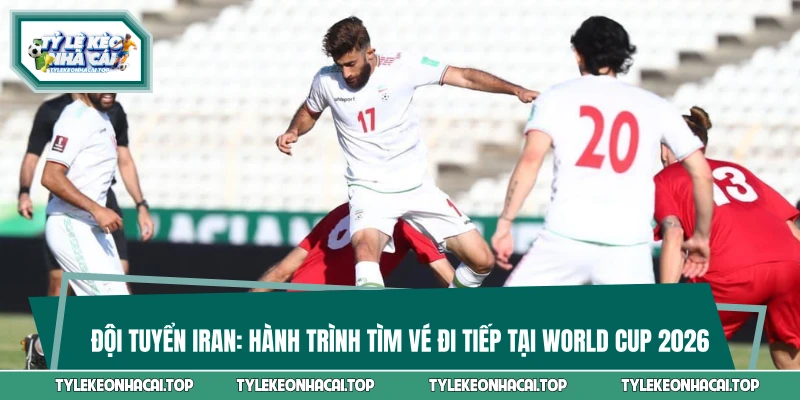 Đội Tuyển Iran: Hành Trình Tìm Vé Đi Tiếp Tại World Cup 2026