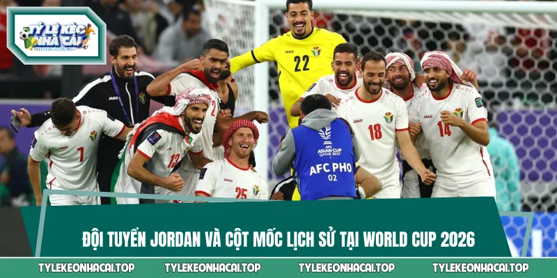 Đội Tuyển Jordan Và Cột Mốc Lịch Sử Tại World Cup 2026