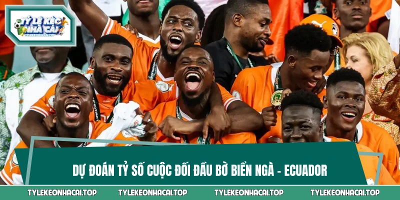 Dự đoán tỷ số cuộc đối đầu Bờ Biển Ngà vs Ecuador