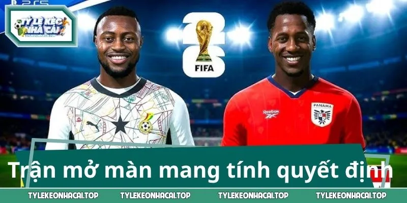 Ghana và Panama - Trận mở màn mang tính quyết định 