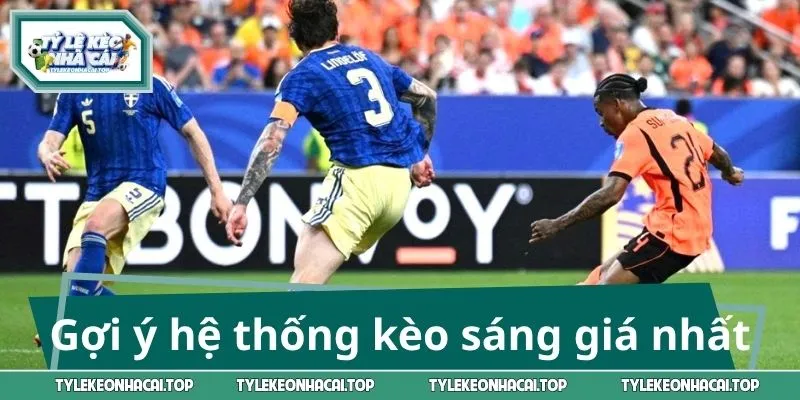 Gợi ý hệ thống kèo sáng giá nhất