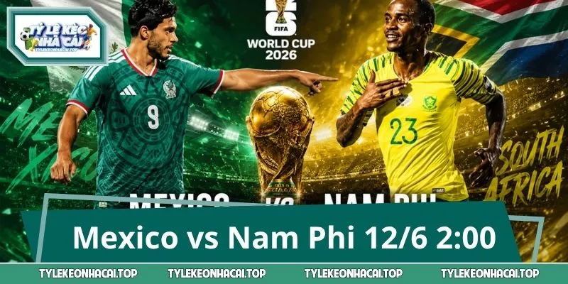 Mexico vs Nam Phi 12/6 2:00 - Cửa Nào Sáng Hơn Tại World Cup?