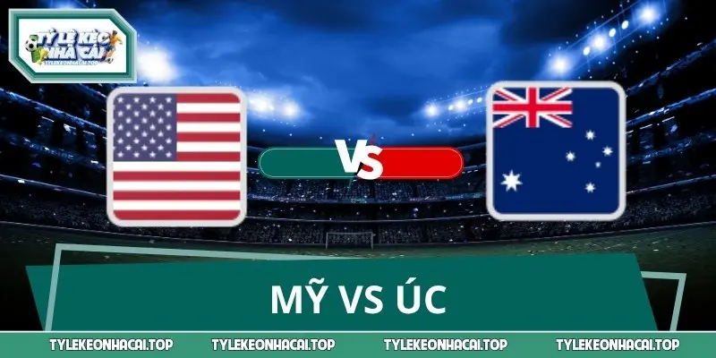 Nhận Định Mỹ Vs Úc Đại Chiến Bảng D World Cup 02:00 20/06