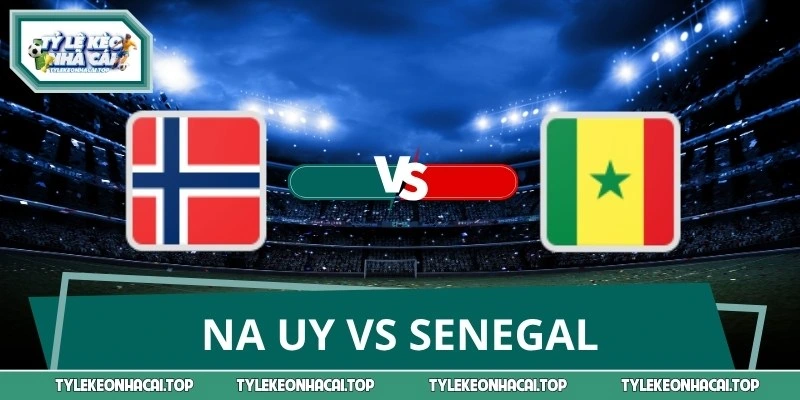 Soi Kèo, Dự Đoán Na Uy Vs Senegal World Cup 07:00 23/06