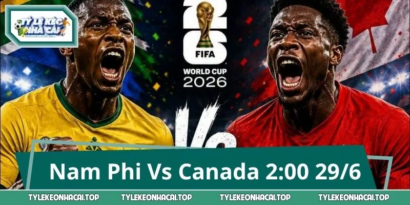 Nam Phi Vs Canada 2:00 29/6: Nhận Định Và Kèo Sáng Nhất