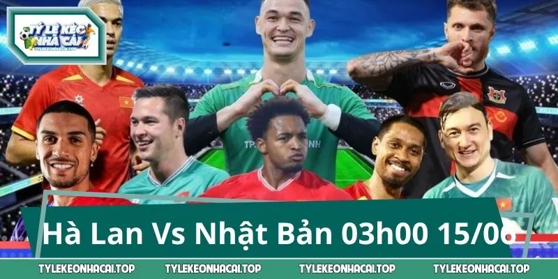 Nhận Định Hà Lan Vs Nhật Bản 03h00 15/06: Đại Chiến Bảng F
