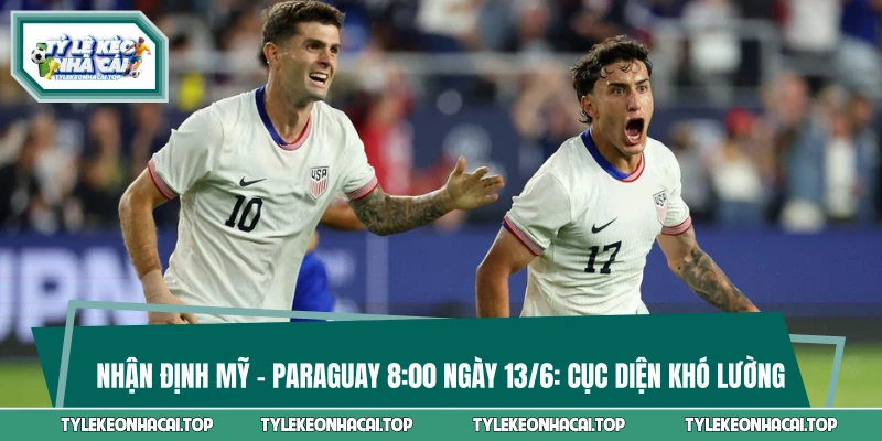 Nhận Định Mỹ Vs Paraguay 8:00 Ngày 13/6: Cục Diện Khó Lường