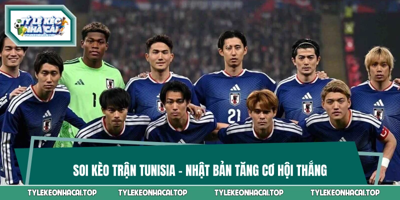 Soi kèo trận Tunisia vs Nhật Bản tăng cơ hội thắng