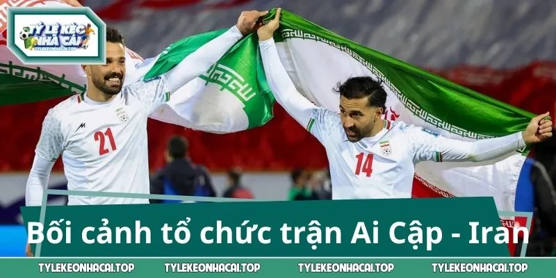 Thời gian, địa điểm và bối cảnh tổ chức trận Ai Cập - Iran