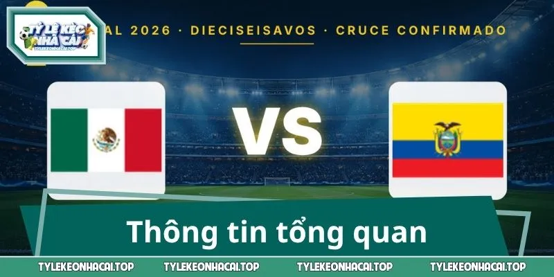 Thông tin tổng quan trận Mexico - Ecuador