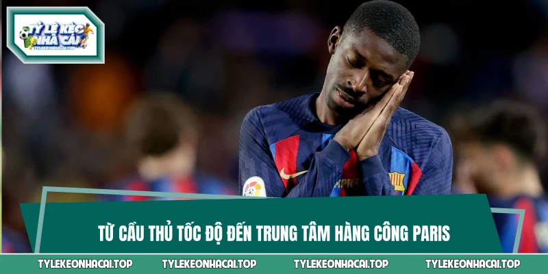 Từ cầu thủ tốc độ đến trung tâm hàng công Paris