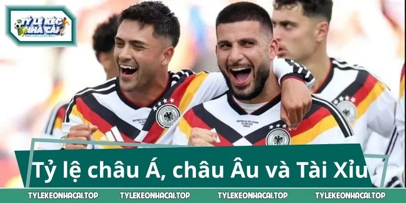 Tỷ lệ châu Á, châu Âu và Tài Xỉu cập nhật mới nhất