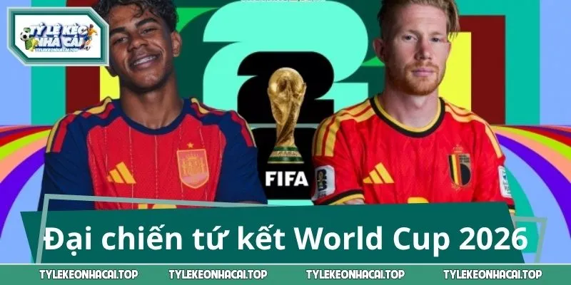 Đại chiến tứ kết World Cup 2026, ai giành vé đi tiếp?