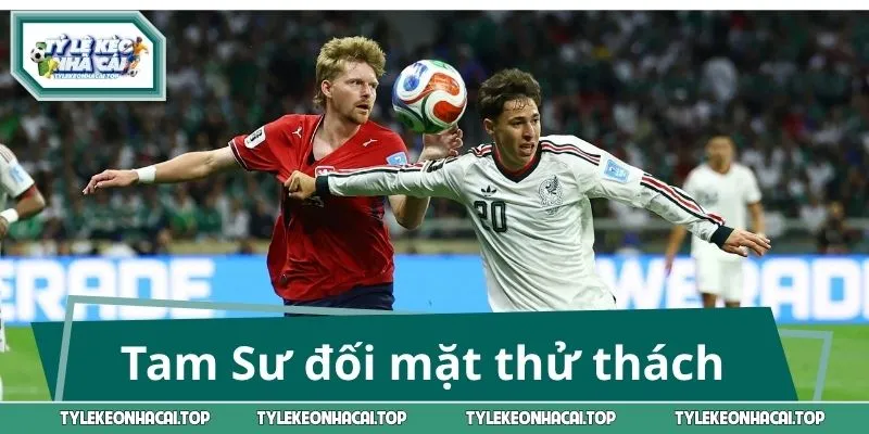 Tam Sư đối mặt thử thách khó nhất World Cup 2026